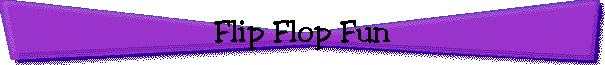 Flip Flop Fun